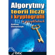 Algorytmy teorii liczb i kryptografii w przykładach. Andrzej Chrzęszczyk