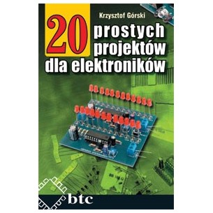 20 prostych projektów dla elektroników. Autor: Krzysztof Górski