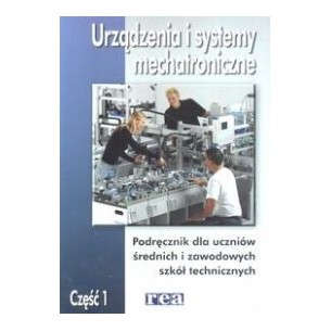 Urządzenia i systemy mechatroniczne część 1. Podręcznik dla uczniów średnich i zawodowych szkół technicznych