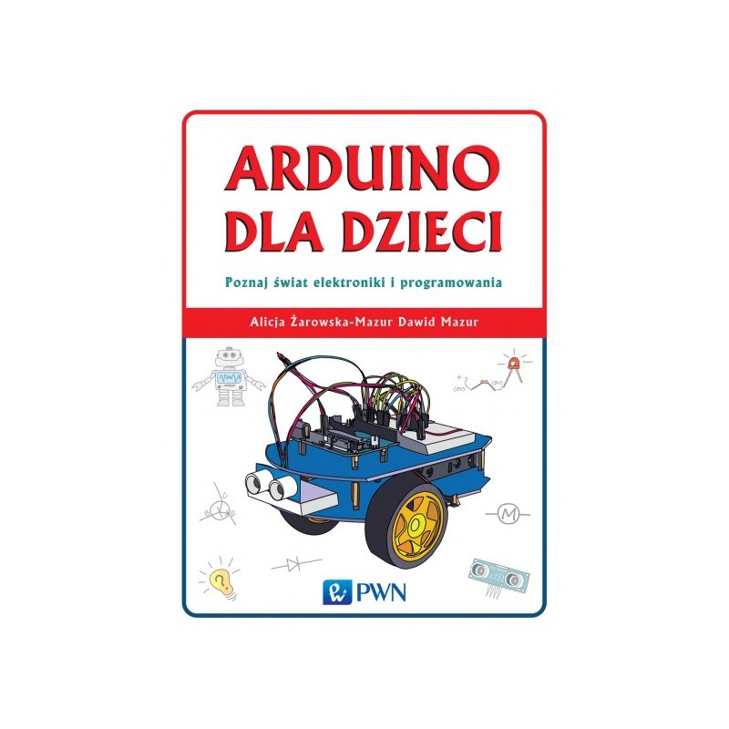 Arduino dla dzieci. Poznaj świat elektroniki i programowania