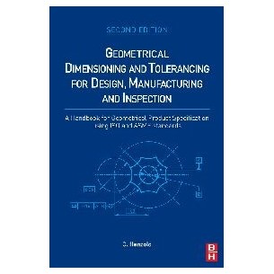Geometrical Dimensioning and Tolerancing for Design, Manufacturing and Inspection