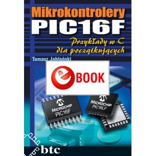 Mikrokontrolery PIC16F. Przykłady w C dla początkujących (e-book)