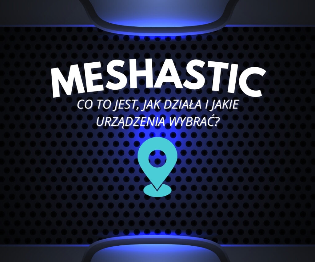 Meshtastic – co to jest, jak działa i jakie urządzenia wybrać?